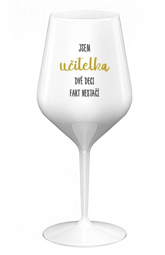 JSEM UČITELKA, DVĚ DECI FAKT NESTAČÍ - bílá nerozbitná sklenice na víno 470 ml uni