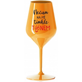 SKLENKA NEČUM NA MĚ TÍMHLE TÓÓNEM - oranžová nerozbitná sklenice na víno 470 ml SKLENKA NEČUM NA MĚ TÍMHLE TÓÓNEM - oranžová nerozbitná sklenice na víno 470 ml
