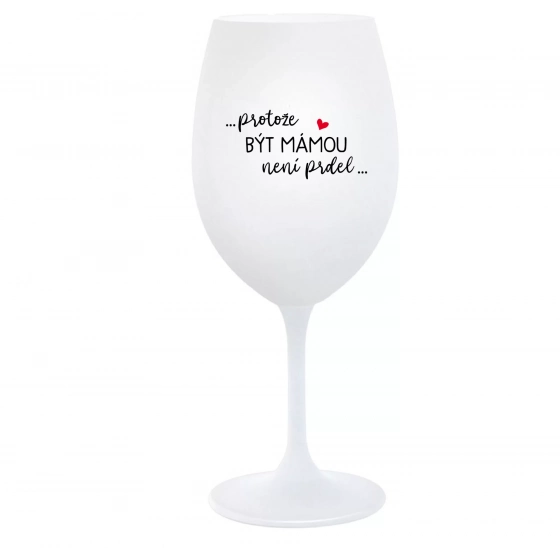 PROTOŽE BÝT MÁMOU NENÍ PRDEL... - bílá  sklenice na víno 350 ml