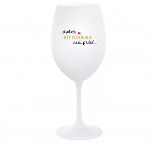 ...PROTOŽE BÝT DOKONALÁ NENÍ PRDEL... - bílá  sklenice na víno 350 ml