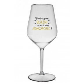 VŠICHNI JSOU BLÁZNI...JENOM JÁ JSEM JEDNOROŽEC! - čirá nerozbitná sklenice na víno 470 ml