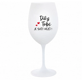 DÍKY TOBĚ JE SVĚT HEZČÍ! - bílá  sklenice na víno 350 ml