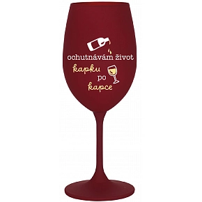 OCHUTNÁVÁM ŽIVOT KAPKU PO KAPCE - bordo sklenice na víno 350 ml OCHUTNÁVÁM ŽIVOT KAPKU PO KAPCE - bordo sklenice na víno 350 ml