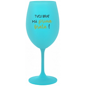 TVOJ BRAT MÁ PRIMA BRATA! - tyrkysový pohár na víno 350 ml