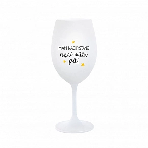 MÁM NACHYSTÁNO, NYNÍ MŮŽU PÍT - bílá  sklenice na víno 350 ml