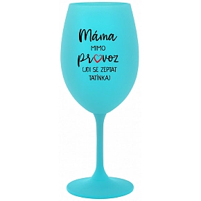 MÁMA MIMO PROVOZ (JDI SE ZEPTAT TATÍNKA) - tyrkysová sklenice na víno 350 ml