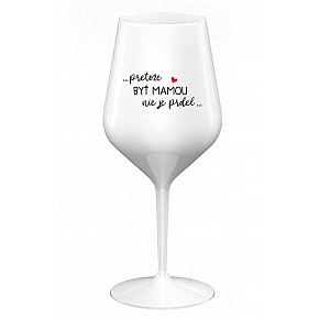 ...PRETOŽE BYŤ MAMOU NIE JE PRDEL... - biely nerozbitný pohár na víno 470 ml