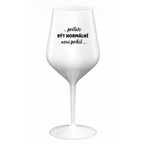 ...PROTOŽE BÝT NORMÁLNÍ NENÍ PRDEL... - bílá nerozbitná sklenice na víno 470 ml (hrubá verze)