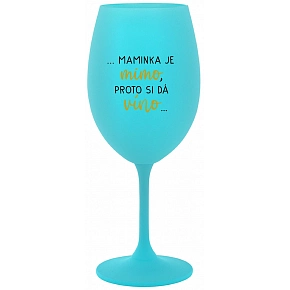 ...MAMINKA JE MIMO, PROTO SI DÁ VÍNO... - tyrkysová sklenice na víno 350 ml