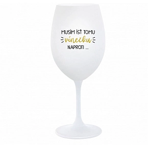 MUSÍM ÍSŤ TOMU VÍNEČKU NAPROTI... - biely pohár na víno 350 ml