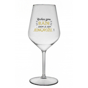 VŠICHNI JSOU BLÁZNI...JENOM JÁ JSEM JEDNOROŽEC! - čirá nerozbitná sklenice na víno 470 ml