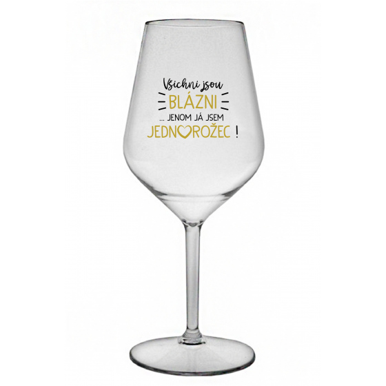 VŠICHNI JSOU BLÁZNI...JENOM JÁ JSEM JEDNOROŽEC! - čirá nerozbitná sklenice na víno 470 ml