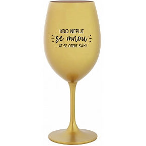 KDO NEPIJE SE MNOU...AŤ SE OŽERE SÁM! - zlatá sklenice na víno 350 ml
