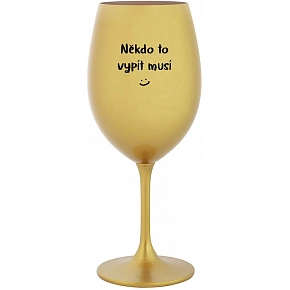 SKLENKA NĚKDO TO VYPÍT MUSÍ - zlatá sklenice na víno 350 ml