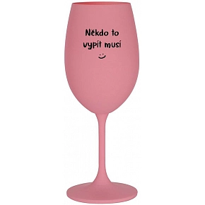 SKLENKA NĚKDO TO VYPÍT MUSÍ - růžová sklenice na víno 350 ml