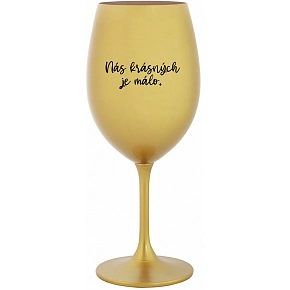 NÁS KRÁSNÝCH JE MÁLO. - zlatá sklenice na víno 350 ml