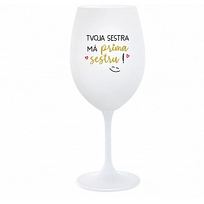 TVOJA SESTRA MÁ PRIMA SESTRU! - biely pohár na víno 350 ml
