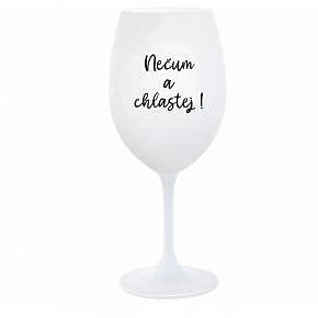 NEČUM A CHLASTEJ! - bílá  sklenice na víno 350 ml