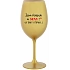 JSEM KRÁSNÁ A SEXY! (A TAKY VTIPNÁ...) - zlatá sklenice na víno 350 ml