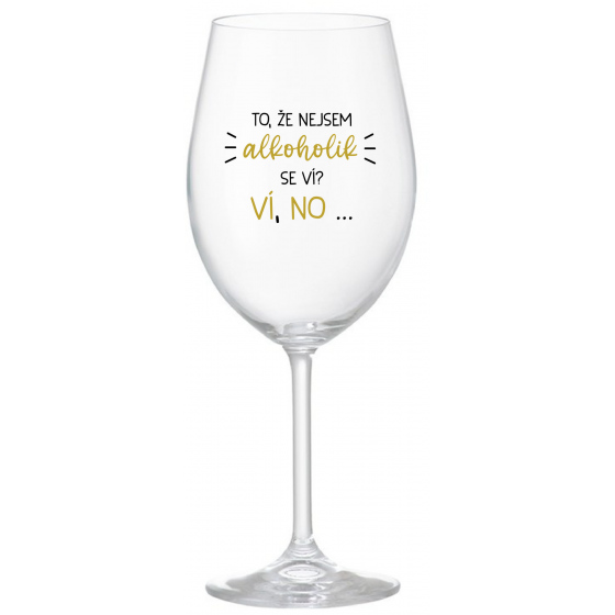 TO, ŽE NEJSEM ALKOHOLIK SE VÍ? VÍ, NO... - čirá sklenice na víno 350 ml