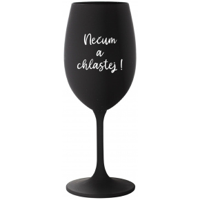 NEČUM A CHLASTEJ! - černá sklenice na víno 350 ml