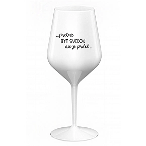 ...PRETOŽE BYŤ SVEDOK NIE JE PRDEL... - biely nerozbitný pohár na víno 470 ml