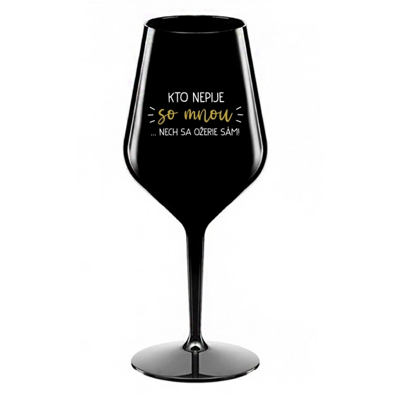 KTO NEPIJE SO MNOU...NECH SA OŽERIE SÁM! - čierny nerozbitný pohár na víno 470 ml