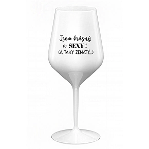 SKLENKA JSEM KRÁSNÝ A SEXY! (A TAKY ŽENATÝ...) - bílá nerozbitná sklenice na víno 470 ml
