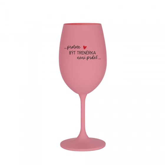 PROTOŽE BÝT TRENÉRKA NENÍ PRDEL - růžová sklenice na víno 350 ml