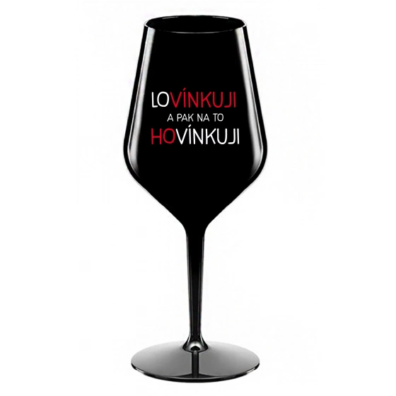LOVÍNKUJI A PAK NA TO HOVÍNKUJI - černá nerozbitná sklenice na víno 470 ml