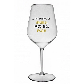 ...MAMINKA JE MIMO, PRETO SI DÁ VÍNO...  - priehľadný nerozbitný pohár na víno 470 ml