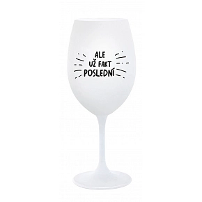 ALE UŽ FAKT POSLEDNÍ - bílá sklenice na víno 350 ml