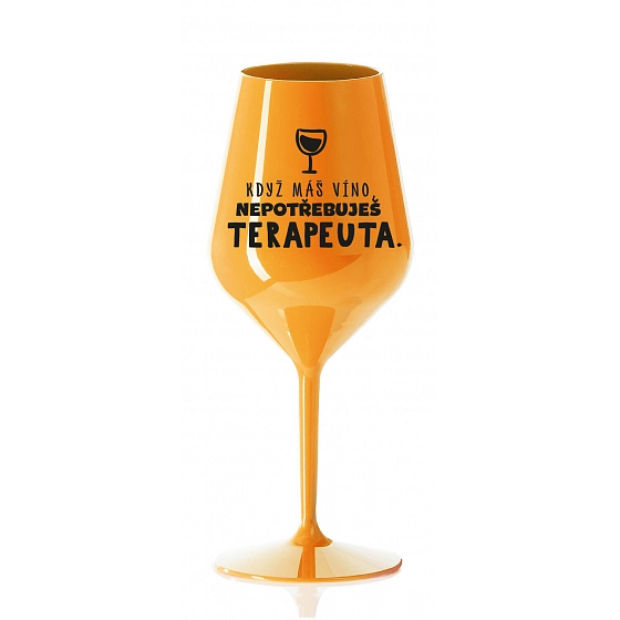 KDYŽ MÁŠ VÍNO, NEPOTŘEBUJEŠ TERAPEUTA - oranžová nerozbitná sklenice na víno 470 ml