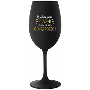 VŠICHNI JSOU BLÁZNI...JENOM JÁ JSEM JEDNOROŽEC! - černá sklenice na víno 350 ml