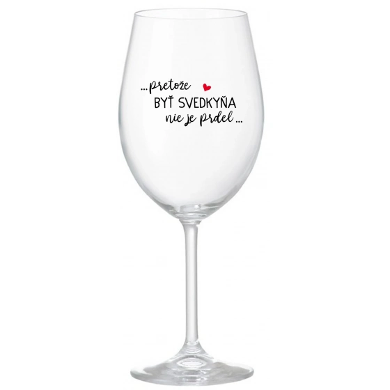 ...PRETOŽE BYŤ SVEDKYŇA NIE JE PRDEL...  - priehľadný pohár na víno 350 ml