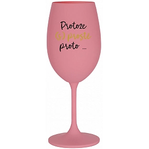 PROTOŽE (S)PROSTĚ PROTO... - růžová sklenice na víno 350 ml