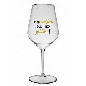 BÝTI MATKA JSOU NĚKDY JATKA! - priehľadný nerozbitný pohár na víno 470 ml