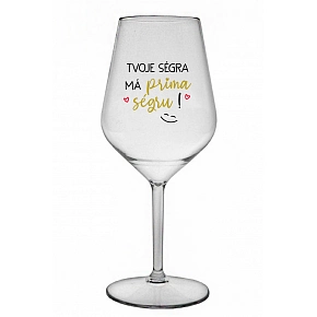 TVOJE SÉGRA MÁ PRIMA SÉGRU! - čirá nerozbitná sklenice na víno 470 ml