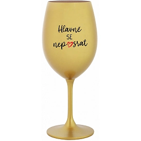 HLAVNĚ SE NEPOSRAT - zlatá sklenice na víno 350 ml