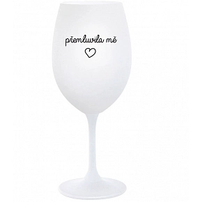 PŘEMLUVILA MĚ - bílá  sklenice na víno 350 ml