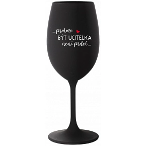...PROTOŽE BÝT UČITELKA NENÍ PRDEL... - černá sklenice na víno 350 ml