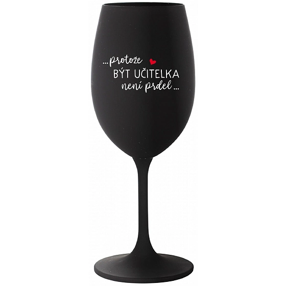 ...PROTOŽE BÝT UČITELKA NENÍ PRDEL... - černá sklenice na víno 350 ml