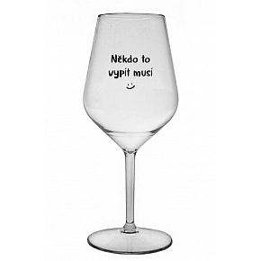 NĚKDO TO VYPÍT MUSÍ - čirá nerozbitná sklenice na víno 470 ml