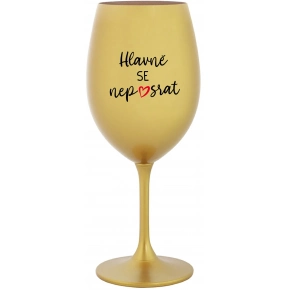 HLAVNĚ SE NEPOSRAT - zlatá sklenice na víno 350 ml