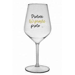PROTOŽE (S)PROSTĚ PROTO... - čirá nerozbitná sklenice na víno 470 ml