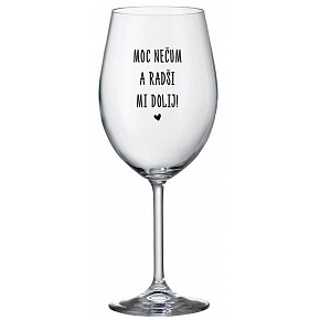 MOC NEČUM A RADŠI MI DOLIJ! - čirá sklenice na víno 350 ml