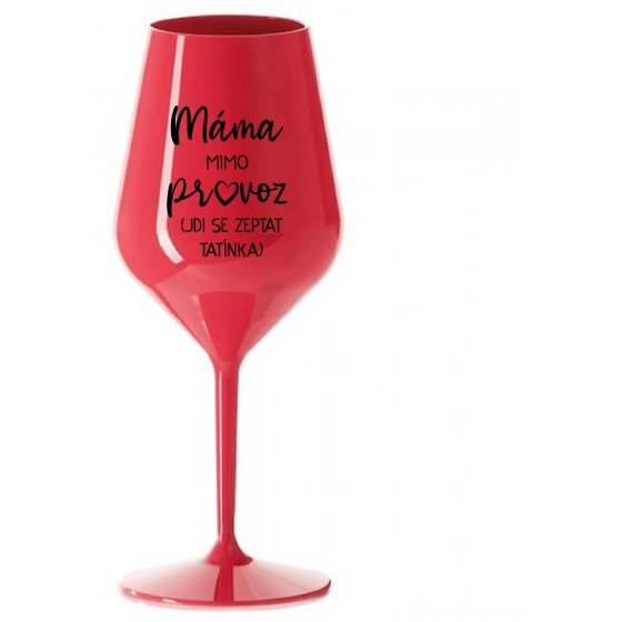 MÁMA MIMO PROVOZ (JDI SE ZEPTAT TATÍNKA) - červená nerozbitná sklenice na víno 470 ml