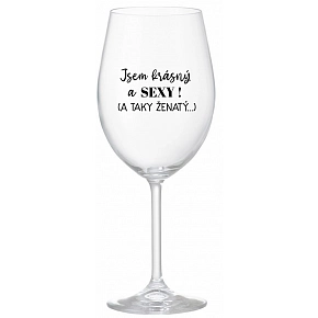 JSEM KRÁSNÝ A SEXY! (A TAKY ŽENATÝ...) - čirá sklenice na víno 350 ml