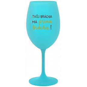 TVŮJ BRÁCHA MÁ PRIMA BRÁCHU! - tyrkysová sklenice na víno 350 ml