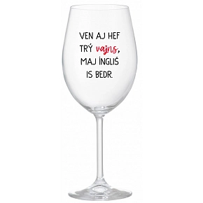VEN AJ HEF TRÝ VAJNS, MAJ ÍNGLIŠ IS BEDR. - čirá sklenice na víno 350 ml